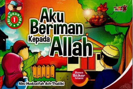 Aku beriman kepada Allah :  Seri Rukun Iman 1 / Abu Hudzaifah Ath-Thalibi, editor; Muhammad Albani, layouter; Rivai, ilustrasi & desain cover; Faris Desain