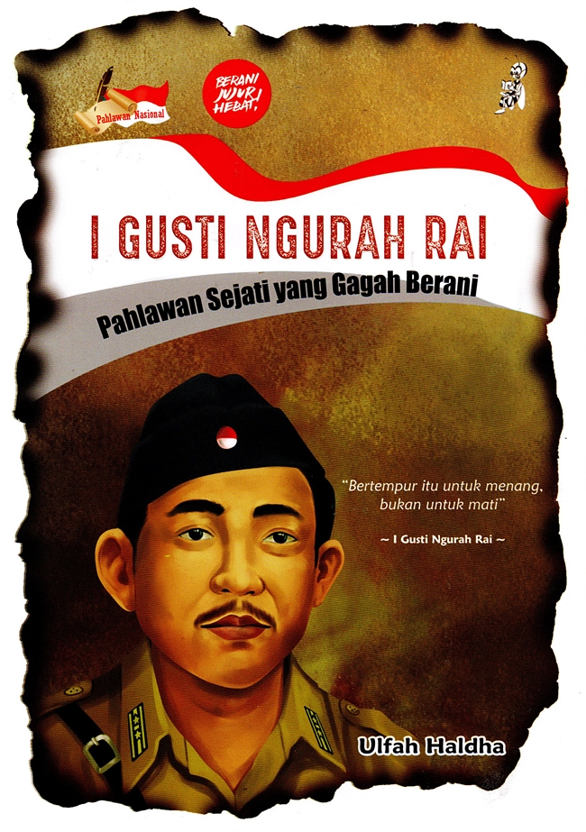 I Gusti Ngurah Rai :  pahlawan sejati yang gagah berani / Ulfah Haldha, ilustrator cover; Hermansyah, ilustrator isi; Ari Karmana & Anjar Ginanjar