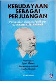 Kebudayaan sebagai perjuangan : perkenalan dengan pemikiran S. Takdir Alisjahbana