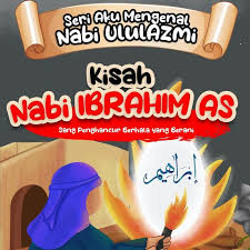 Kisah Nabi Ibrahim As Sang penghancur berhala yang berani :  Seri aku mengenal Nabi Ululazmi