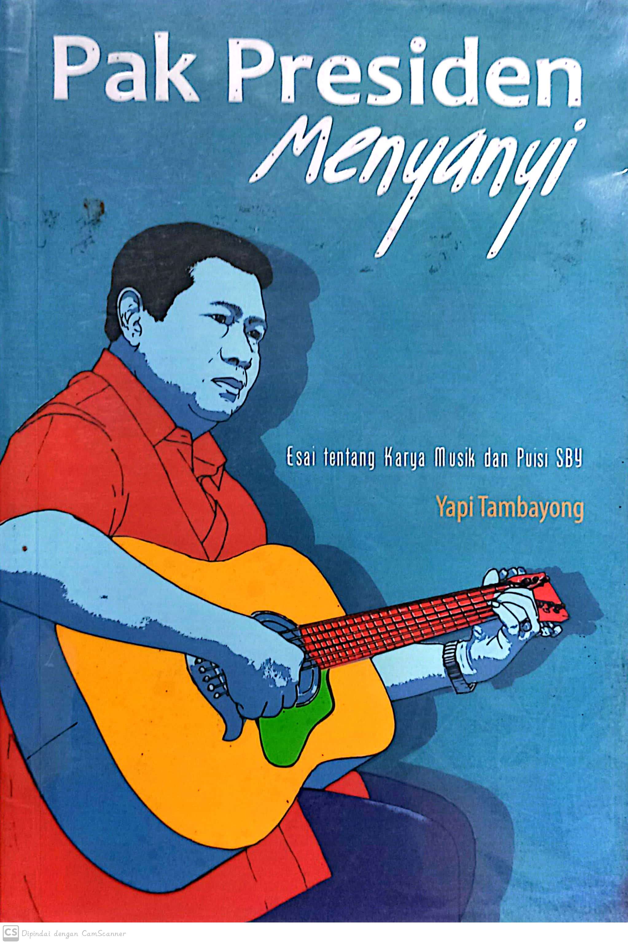 Pak Presiden Menyanyi : Esai Tentang Karya Musik dan Puisi SBY