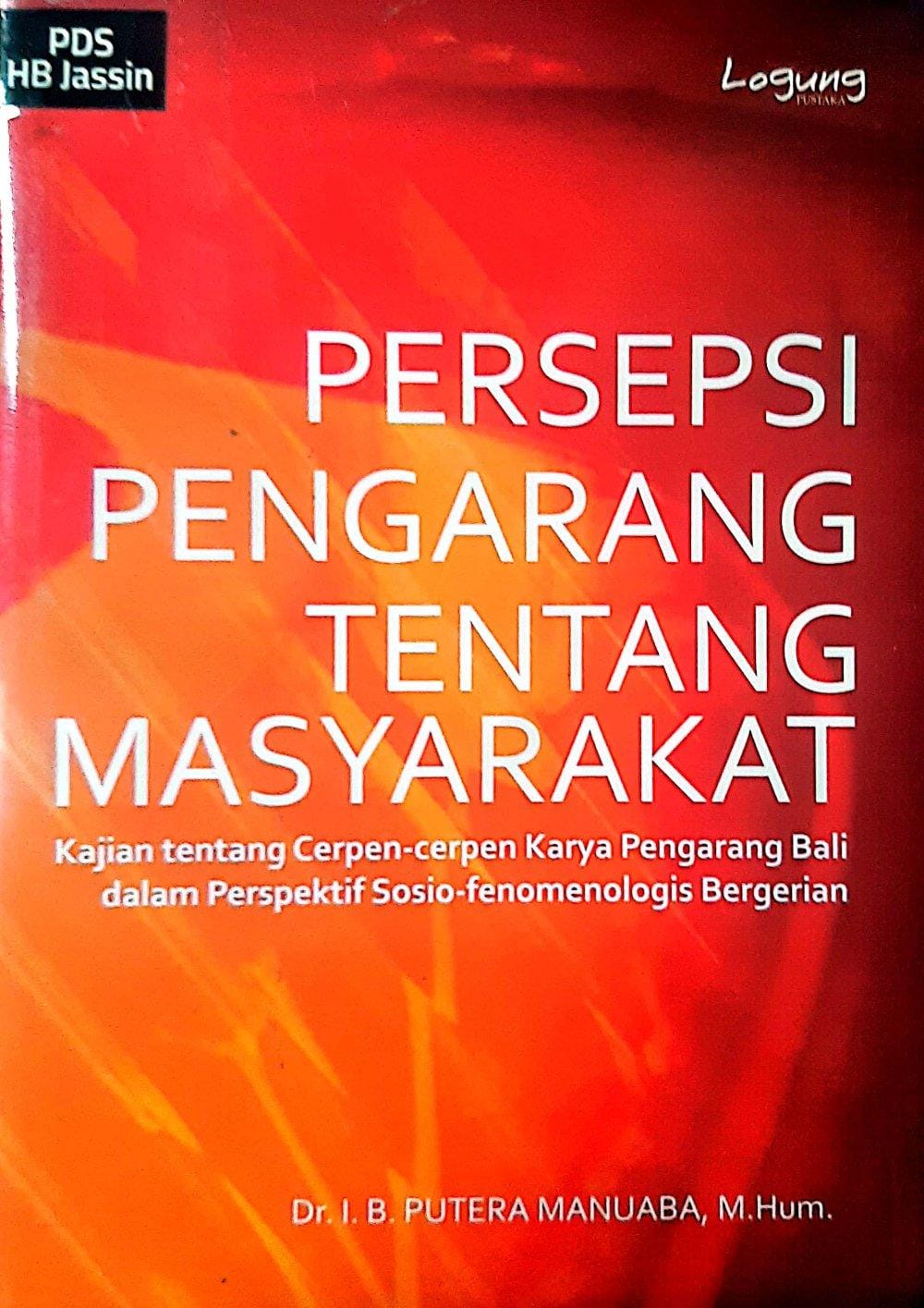 Persepsi Pengarang Tentang Masyarakat : Kajian Tentang Cerpen-Cerpen Karya Pengarang Bali dalam Perspektif Sosio-fenomenologis Bergerian