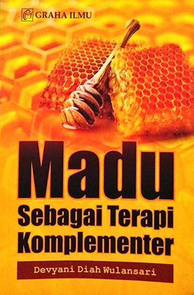Madu :  sebagai terapi komplementer / Devyani Diah Wulansari; editor, Nahrowi, Didit Eka Permana.