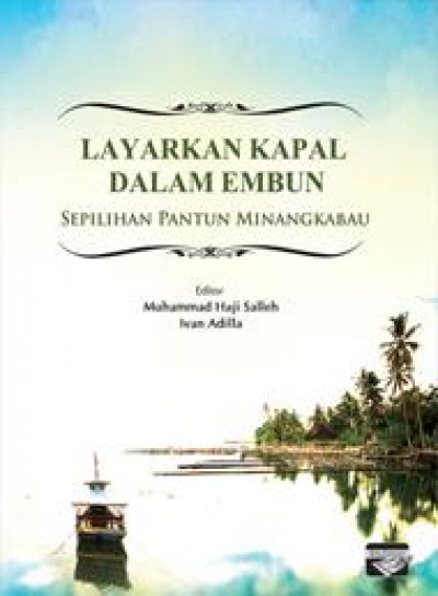 Layarkan kapal dalam embun :  sepilihan pantun Minangkabau / ; editor, Muhammad Haji Salleh, Ivan Adilla