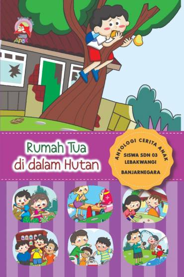 Rumah tua di dalam hutan : Antologi cerita anak Siswa SDN 03 Lebakwangi Banjarnegara