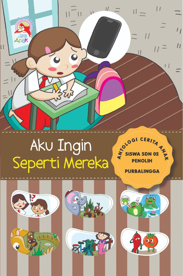 Aku ingin seperti mereka : Antologi cerita anak Siswa SDN 02 Penolih, Purbalingga