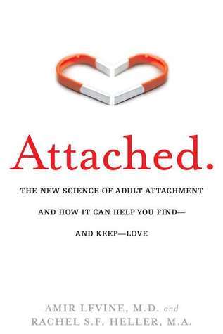 Attached :  the new science of adult attachment and how it can help you find and keep love / Amir Levine, Rachel Heller