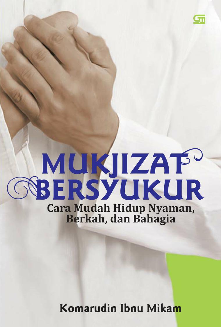 Mukjizat bersyukur cara mudah hidup nyaman, berkah, dan bahagia Komarudin Ibnu Mikam