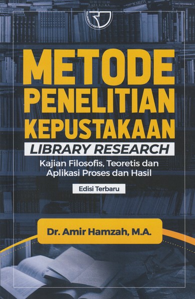 Metode penelitian kepustakaan (library research) :  kajian filosofis, teoretis dan aplikasi proses dan hasil / Amir Hamzah; editor, Indi Vidyafi.