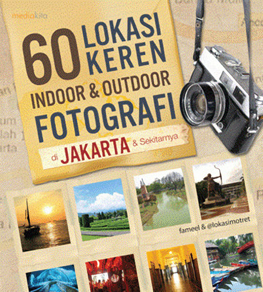 60 lokasi keren indoor dan outdoor fotografi / Fameel, Lokasimotret, penyunting Agus Wahadyo