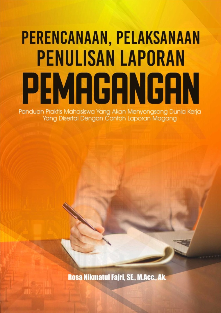 Perencanaan, pelasanaa penulisan laporan pemagangan : panduan praktis mahasiswa yang akan menyongsong dunia kerja yang disertai dengan contoh laporan magang