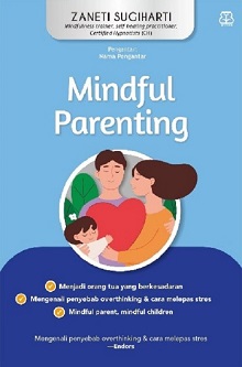 Mindful parenting / Zaneti Sugiharti; penyunting, Dwi Rahmah Hidayati, Hafizh Nurul Faizah, Nurjannah Intan