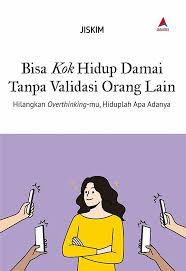 Bisa kok Hidup Damai Tanpa Validasi Orang Lain :  Hilangkan Overthinking-mu, Hiduplah Apa Adanya / Jiskim; Penyunting, Herman Adamson