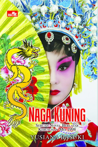 Naga kuning : Sebuah novel berlatar kerusuhan Mei 1998