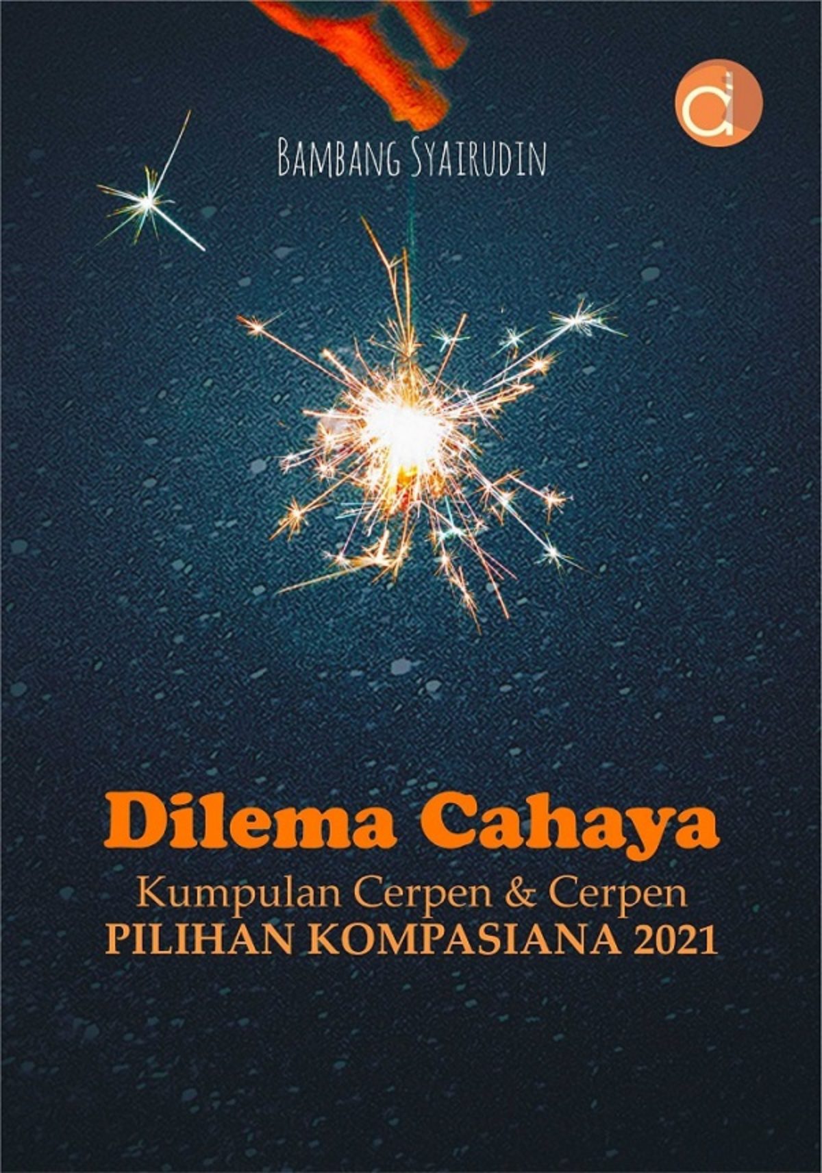 Dilema cahaya : kumpulan cerpen dan cerpen pilihan kompasiana 2021