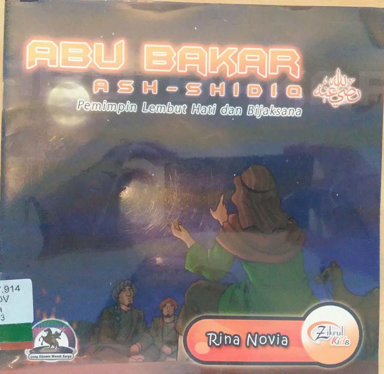 Abu Bakar Ash - Shidiq :  Pemimpin Lembut Hati Dan Bijaksana / Rina Novia ; editor : Abdurrahman