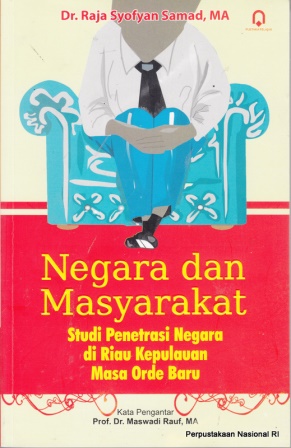 Negara dan masyarakat : Studi penetrasi negara di Riau kepulauan masa orde baru