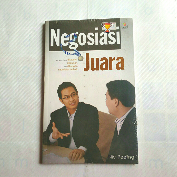 Negosiasi juara : Apa yang harus diketahui, dilakukan, dan dikatakan negosiator terbaik