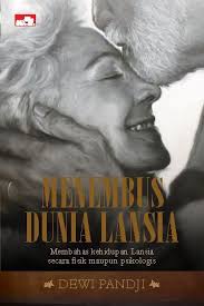 Menembus dunia lansia : paparan kehidupan lansia secara fisik dan psikologis, layak dibaca para calon lansia