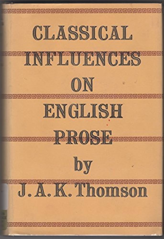 Classical influences on English prose / J. A. K. Thomson