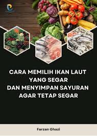 Cara Memilih Ikan Laut Yang Segar dan Menyimpan Sayuran Agar Tetap Segar