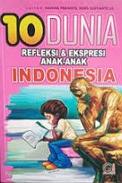 10 dunia ekspresi dan refleksi anak Indonesia : hasil dari lomba mengarang