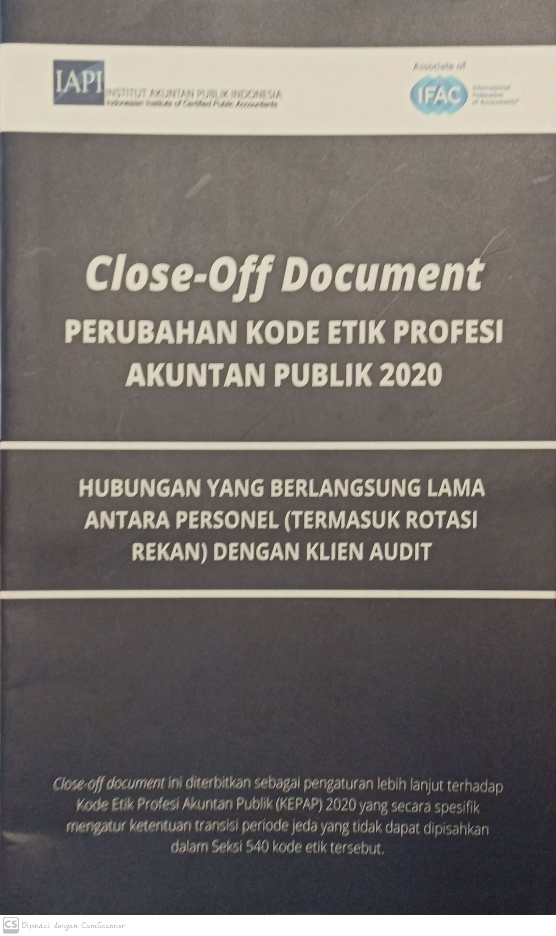 Close-off document perubahan kode etik profesi ajuntan publik 2020 :  hubungan yang berlangsung lama antara personel ( termasuk rotasi rekan) dengan klien audit / Institut Akuntan Publik Indonesia