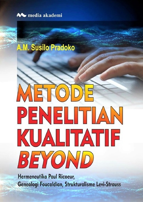 Metode penelitian kualitatif beyond :  Hermeneutika Paul Ricoeur, Genealogi Foucauldin, Strukturalisme Levi-Strauss / A.M. Susilo Pradoko