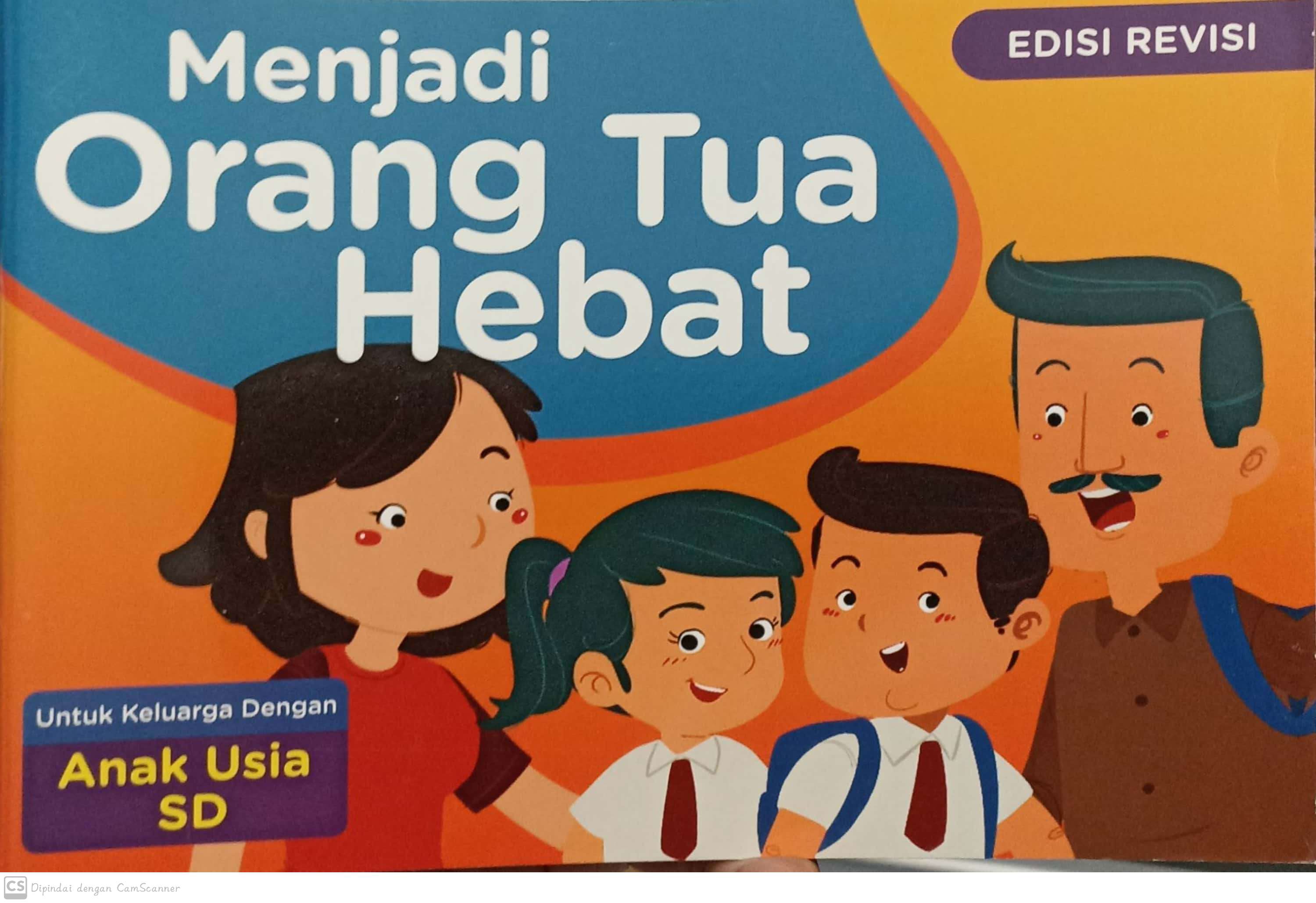 Menjadi orang tua hebat : edisi revisi : untuk keluarga dengan anak usia sd