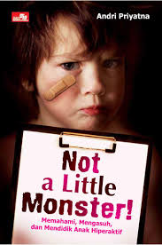 Not a little monster! : Memahami mengasuh dan mendidik anak hiperaktif