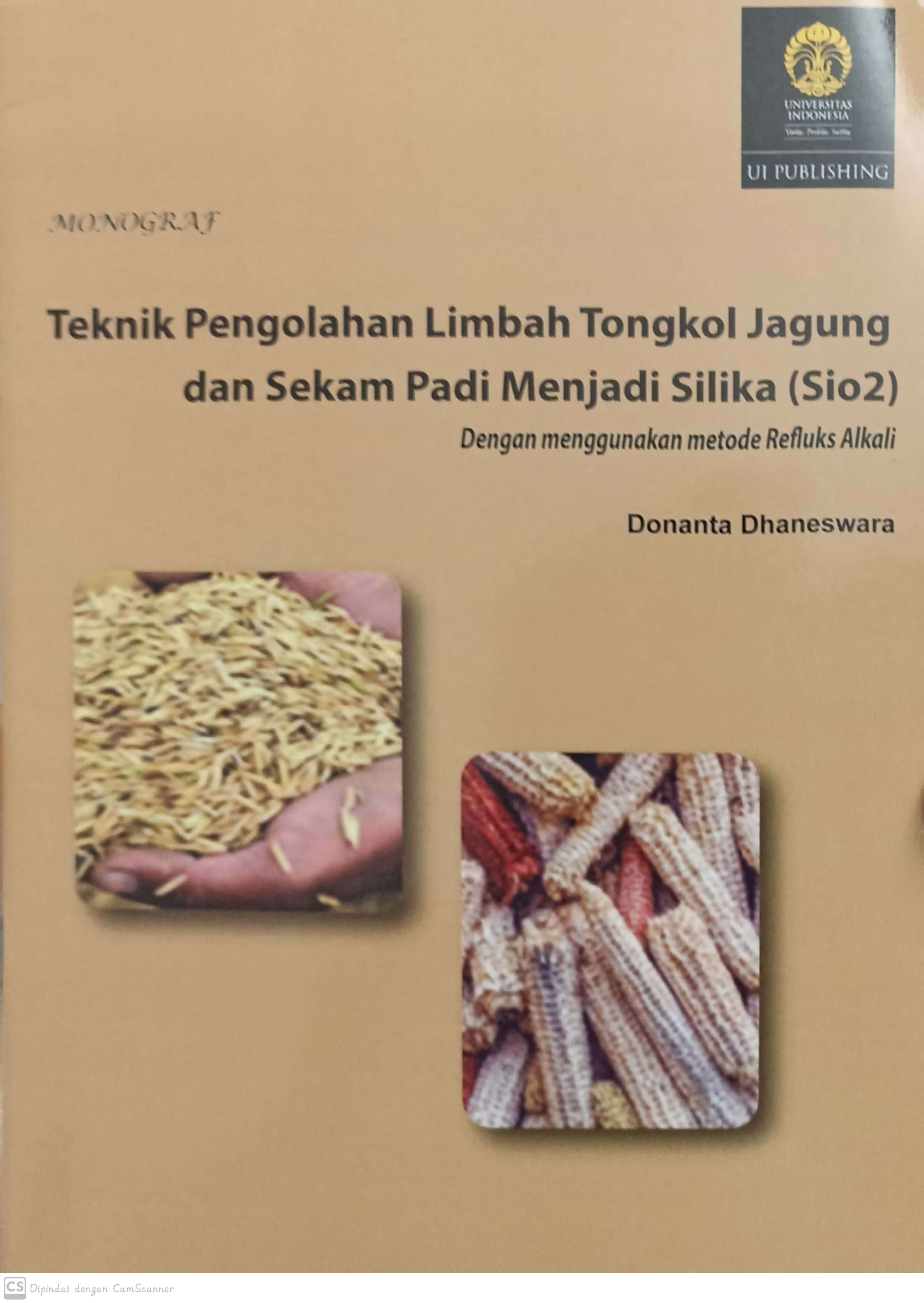 Teknik pengolahan limbah tongkol jagung dan sekam padi menjadi silika ( Sio2 ) : dengan metode menggunakan metode refluks alkali