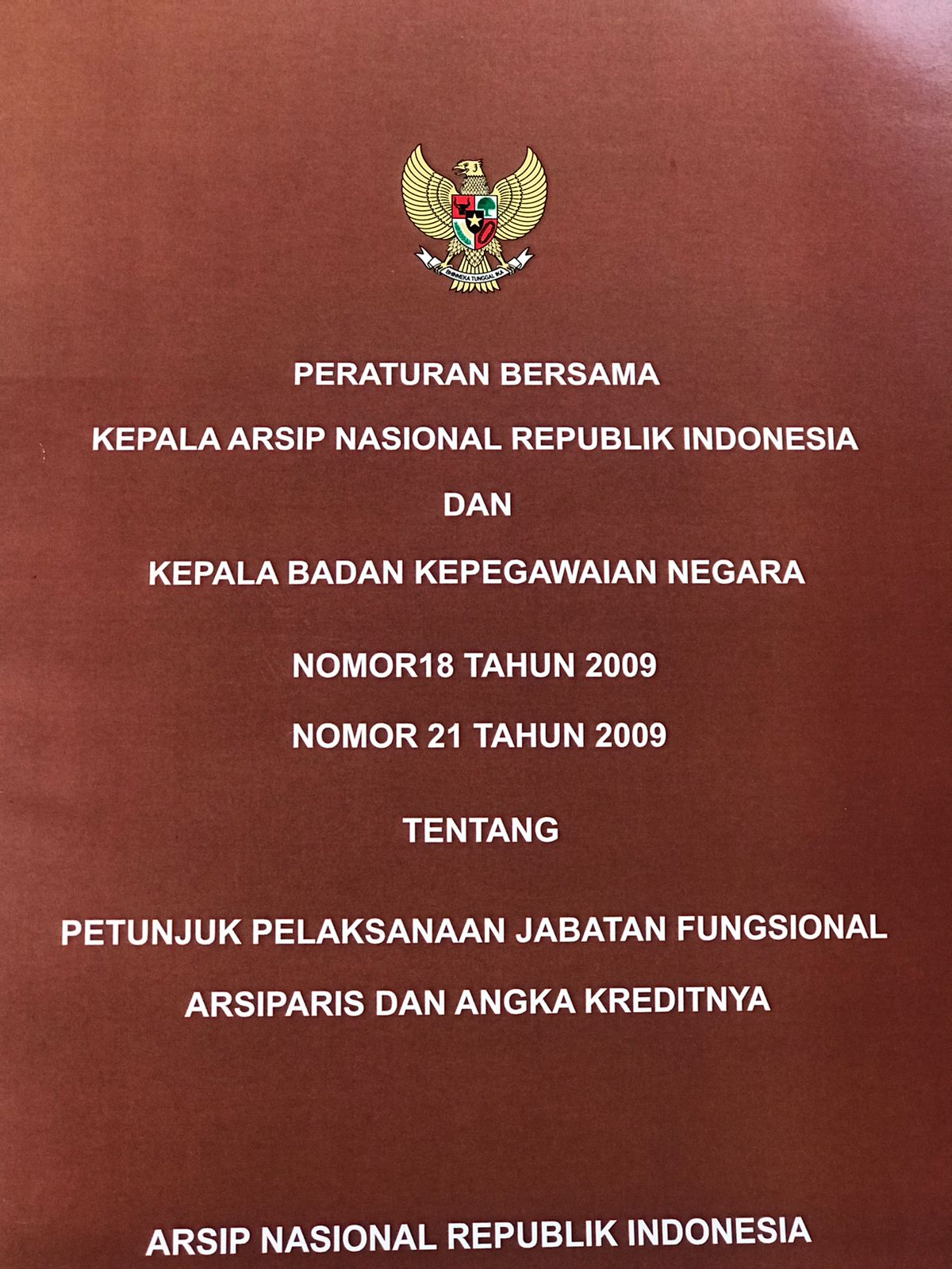 Peraturan Bersama Kepala arsip Nasional Republik Indonesia dan Kepala Badan Kepegawaian Negara Nomor 18 Tahun 2009 Nomr 21 Tahun 2009 Tentang Pentunjuk Pelaksanaan Jabatan Fungsional Arsiapsi dan Angka Kreditnya