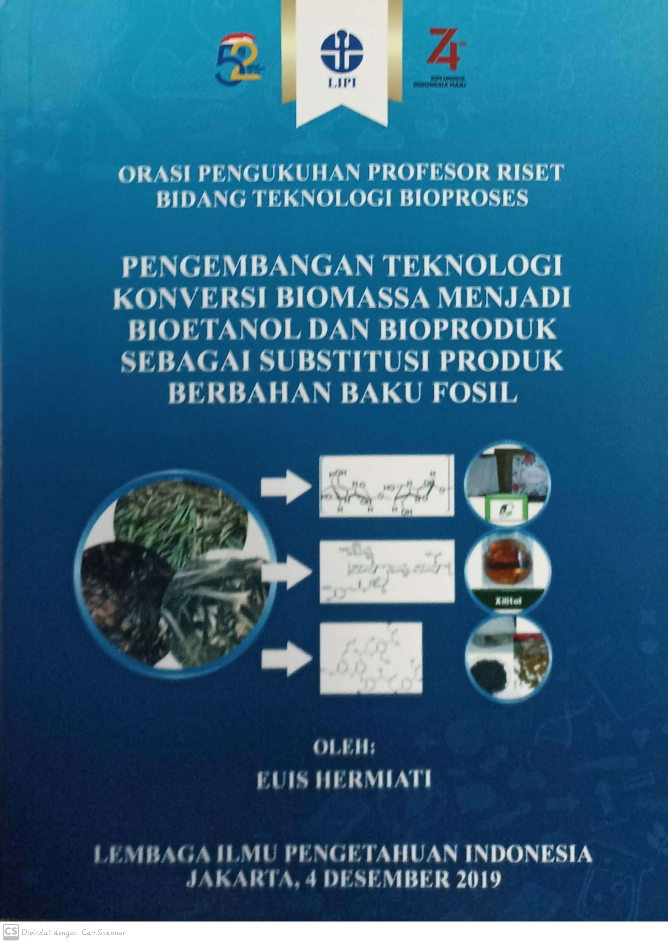 Pengembangan teknologi konversi biomassa menjadi bioetanol dan bioproduk sebagai substitusi produk berbahan baku fosil : orasi pengukuhan profesor riset bidang teknologi bioproses