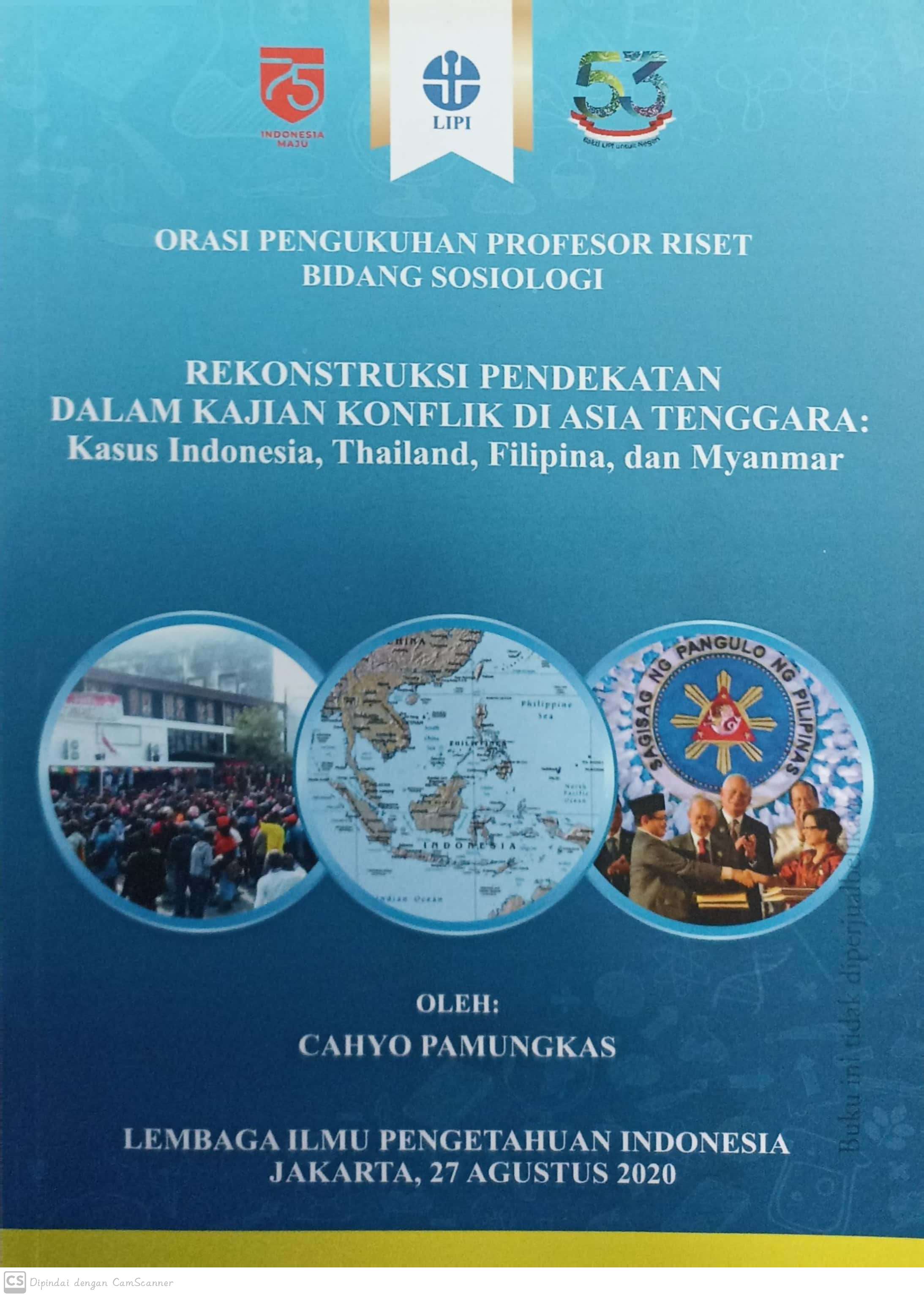 Rekonstruksi pendekatan dalam kajian konflik di Asia Tenggara : kasus indonesia, thailan, filipina dan myanmar : orasi pengukuhan profesor riset bidang sosiologi