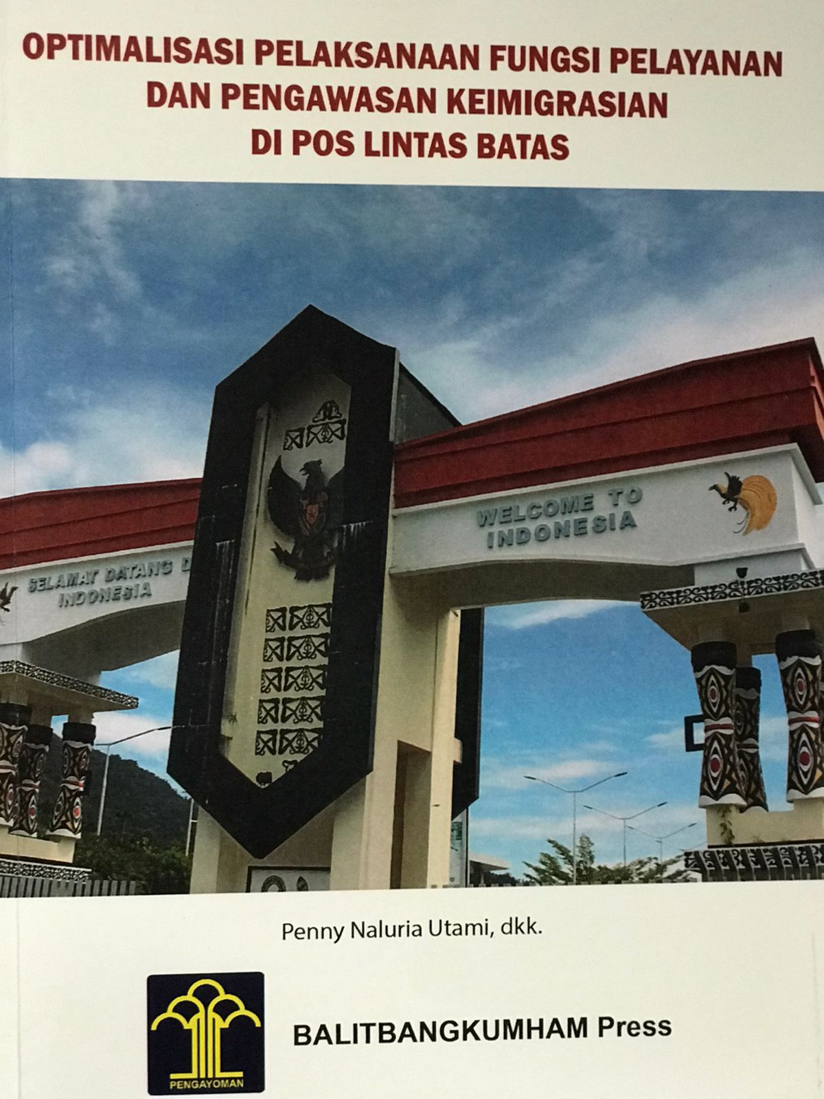 Optimalisasi pelaksanaan fungsi pelayanan dan pengawasan keimigrasian di pos lintas  batas / Penny Naluria dkk