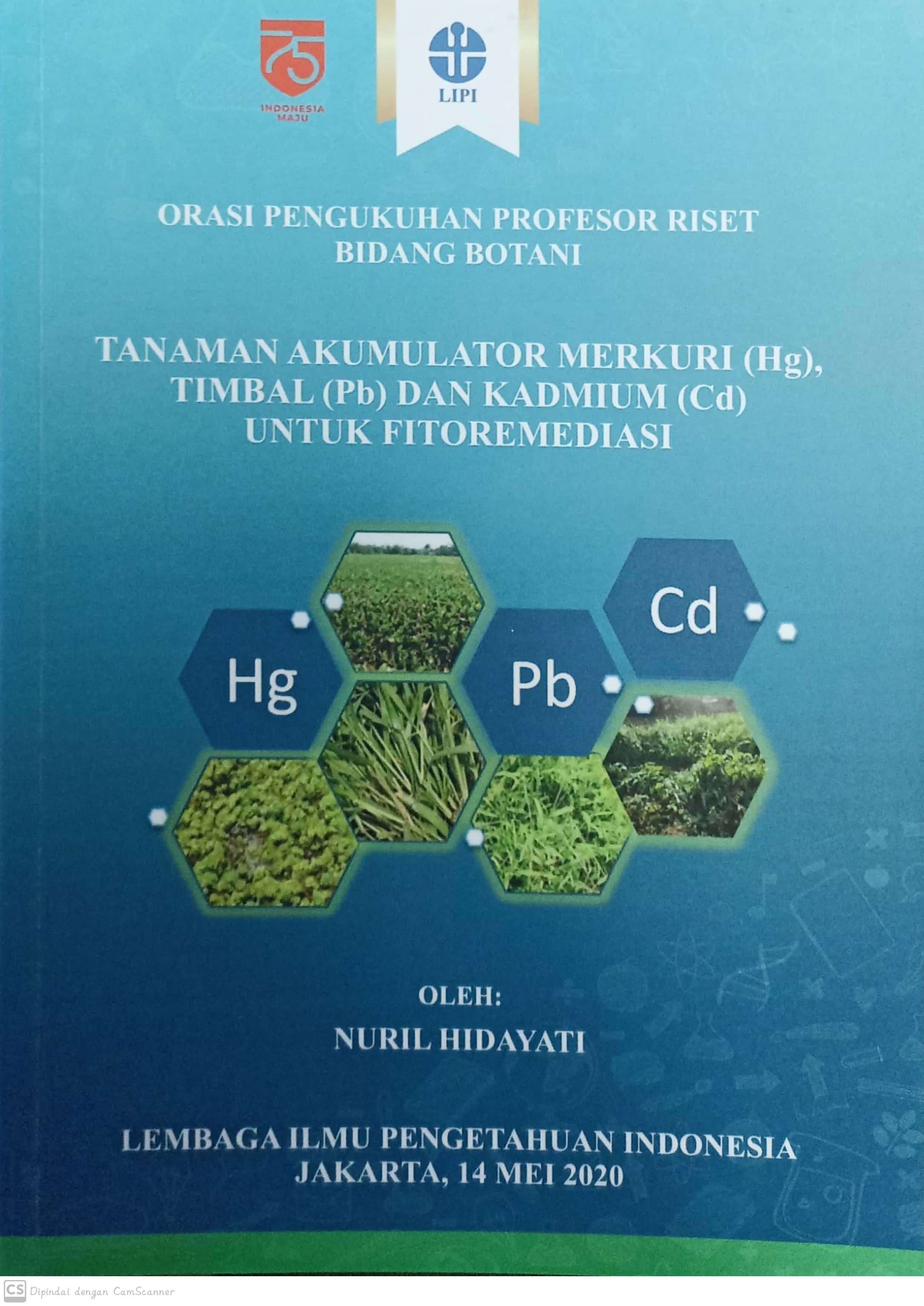 Tanaman Akumulator Merkuri (Hg), Timbal (Pb) dan kadmium untuk fitoremediasi :  orasi pengukuhan profesor riset bidang botani / Nuril Hidayati