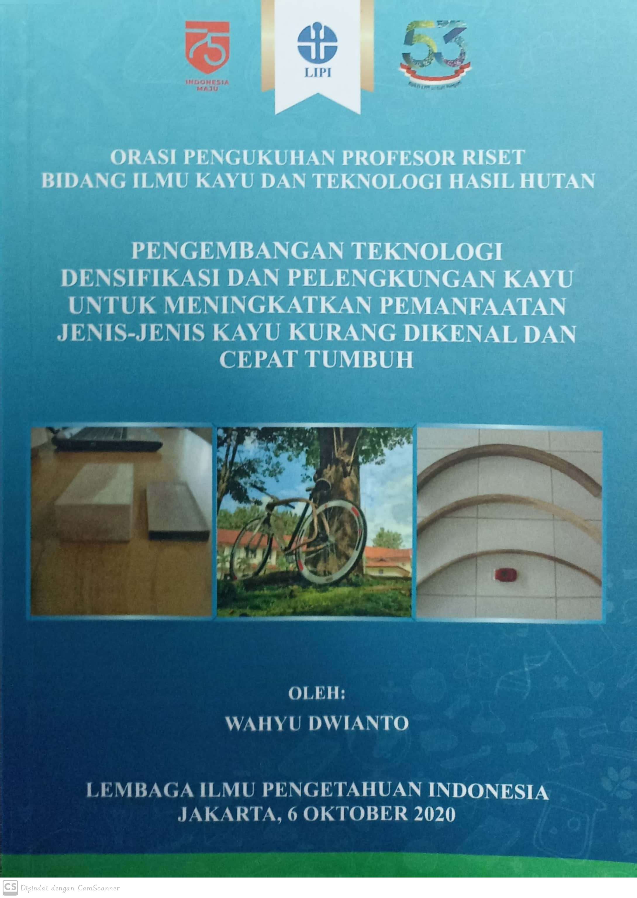 Pengembangan teknologi densifikasi dan pelengkungan kayu untuk meningkatkan pemanfaatan jenis-jenis kayu kurang dikenal dan cepat tumbuh : orasi pengukuhan profesor riset bidang ilmu kayu dan teknologi hasil hutan
