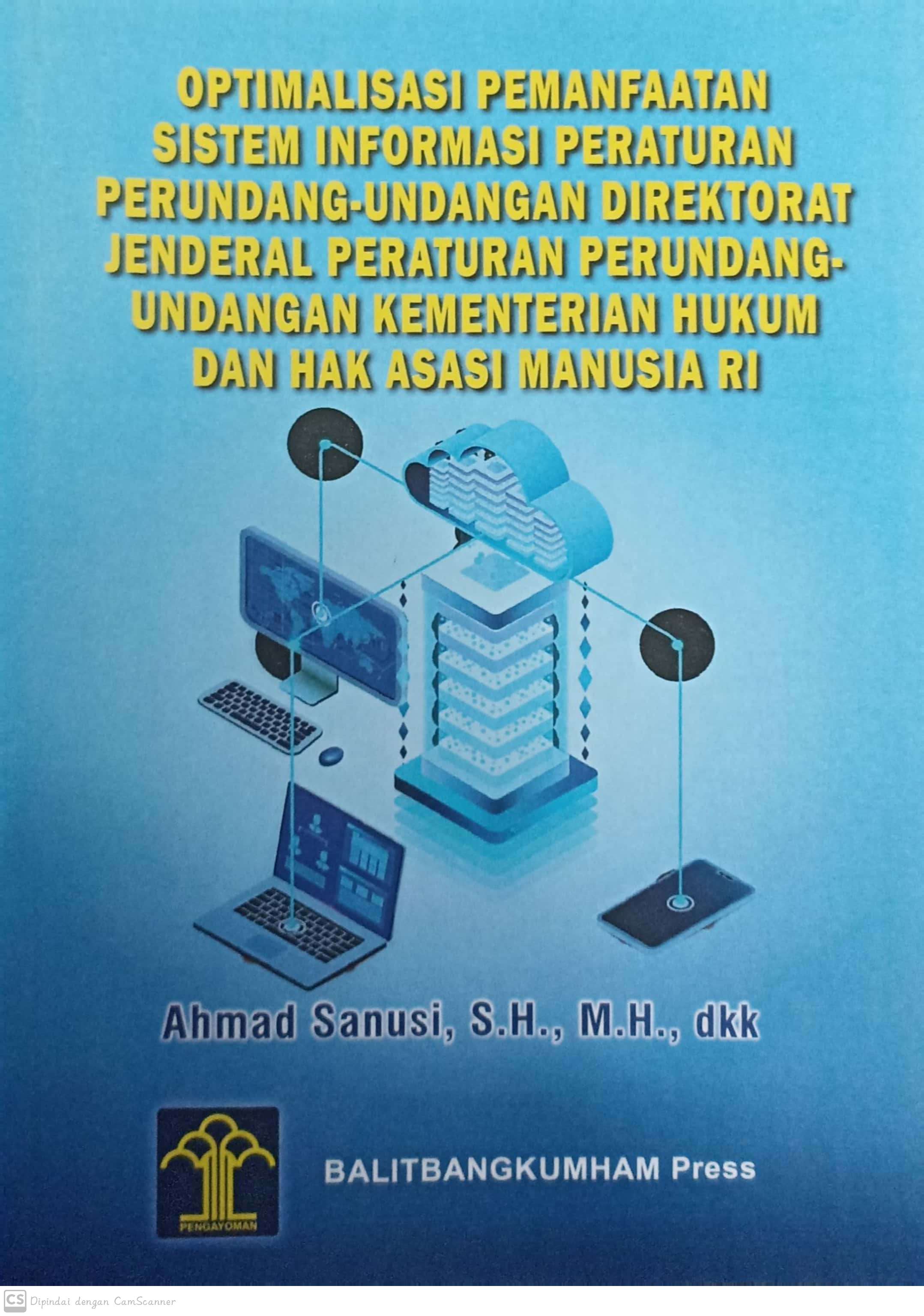 Optimalisasi Pemanfaatan Sistem Informasi Praturan Perundang-Undangan Direktorat Jenderal Peraturan Perundang-Undangan Kementrian Hukun Dan Hak Asasi Manusia RI / Ahmad Sanusi, Edward James Sinaga, Victorio Hariara Abraham Situmorang, Imam Lukito, Wlly Wibowo ; penyunting, Insan Firdaus