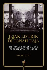 Jejak listrik di tanah raja :  Listrik dan kolonialisme di Surakarta 1901-1957 / Eko Sulistyo ; editor, Candra Gautama, Ariobimo Nusantara ; perancang sampul, Wendie Artswenda ; penata letak, Wendie Aerswenda, Setyo Bekti N