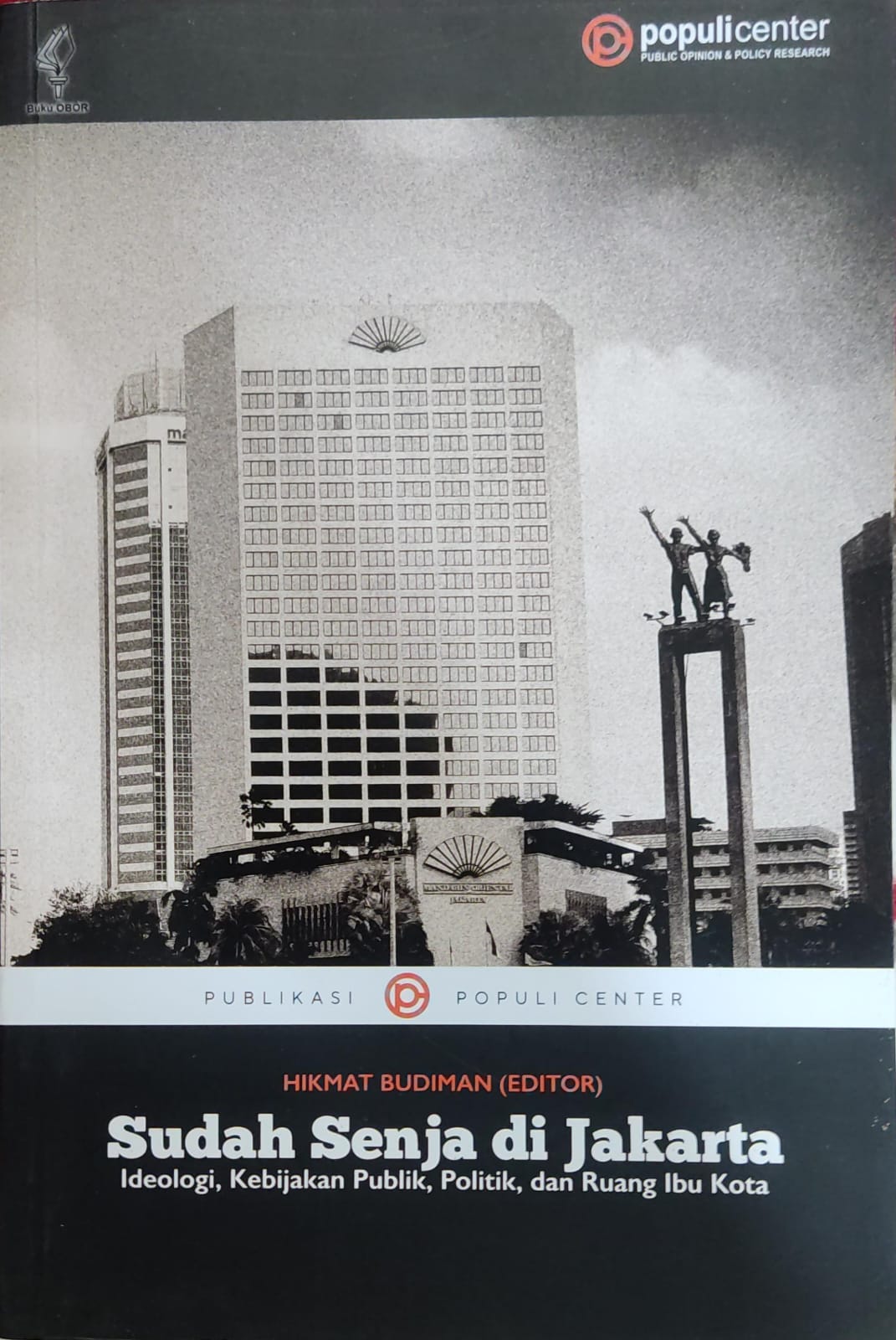 Sudah Senja Di Jakarta Ideologi, Kebijakan Publik, Politik, dan Ruang Ibukota / Hikmat Budiman