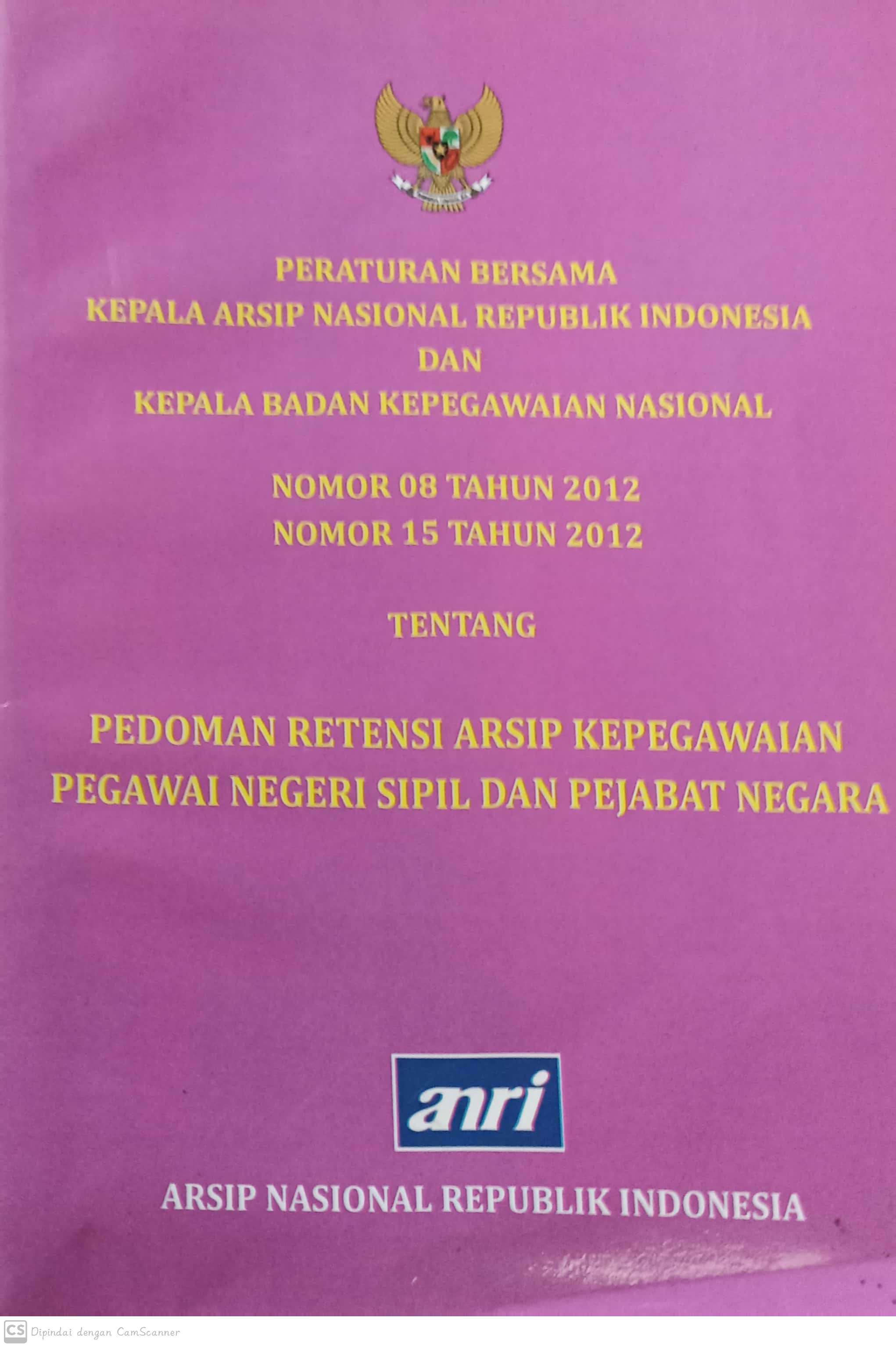 Peraturan bersama kepala arsip nasional republik indonesia kepala badan kepegawaian nasional nomor 08 tahun 2012, nomor 15 tahun 2012 : tentang pedoman retensi arsip kepegawaian pegawai negeri sipil dan pejabat negara