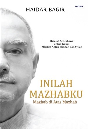 Inilah mazhabku :  mazhab di atas mazhab / Haidar Bagir