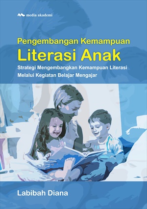 Pengembangan kemampuan literasi anak : Strategi mengembangkan kemampuan literasi melalui kegiatan belajar mengajar