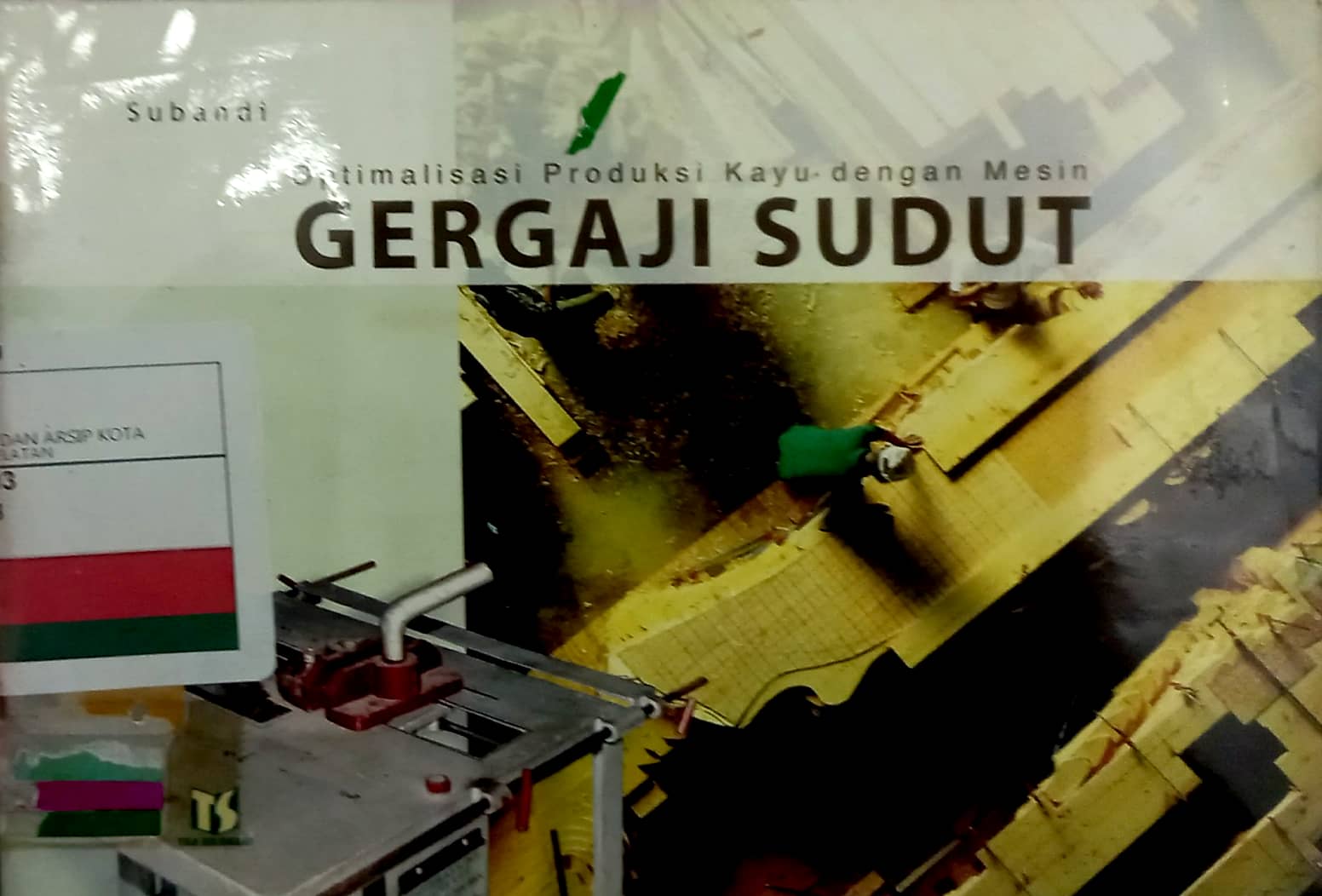 Optimalisasi produksi kayu dengan mesin gergaji sudut / Subandi