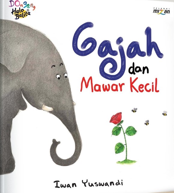 Gajah dan mawar kecil / Iwan Yuswandi; Editor, Risma Dewi