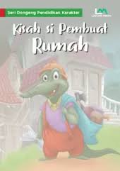 Seri Dongeng Pendidikan Karakter : Kisah si Pembuat Rumah