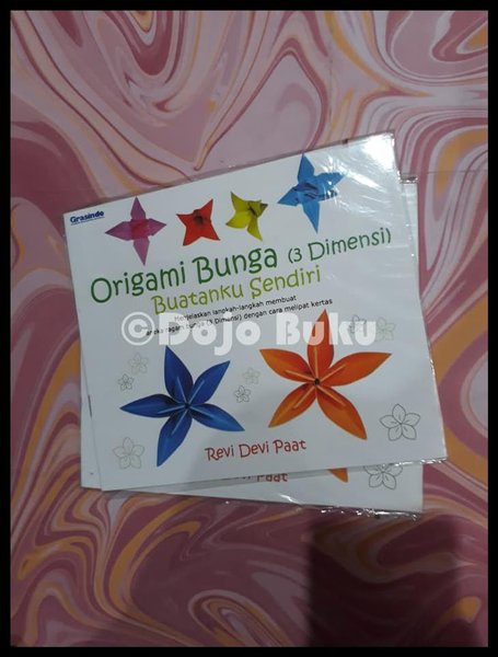 Origame Bunga (3 Dimensi) Buatan Sendiri :  menjelaskan langkah-langkah membuat aneka ragam bunga (3 dimensi) dengan cara melipat kertas / Revi Devi Paat