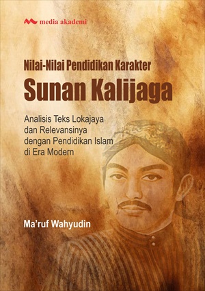 Nilai-nilai pendidikan karakter Sunan Kalijaga : analisis teks lokajaya dan relevansinya dengan pendidikan Islam di era modern