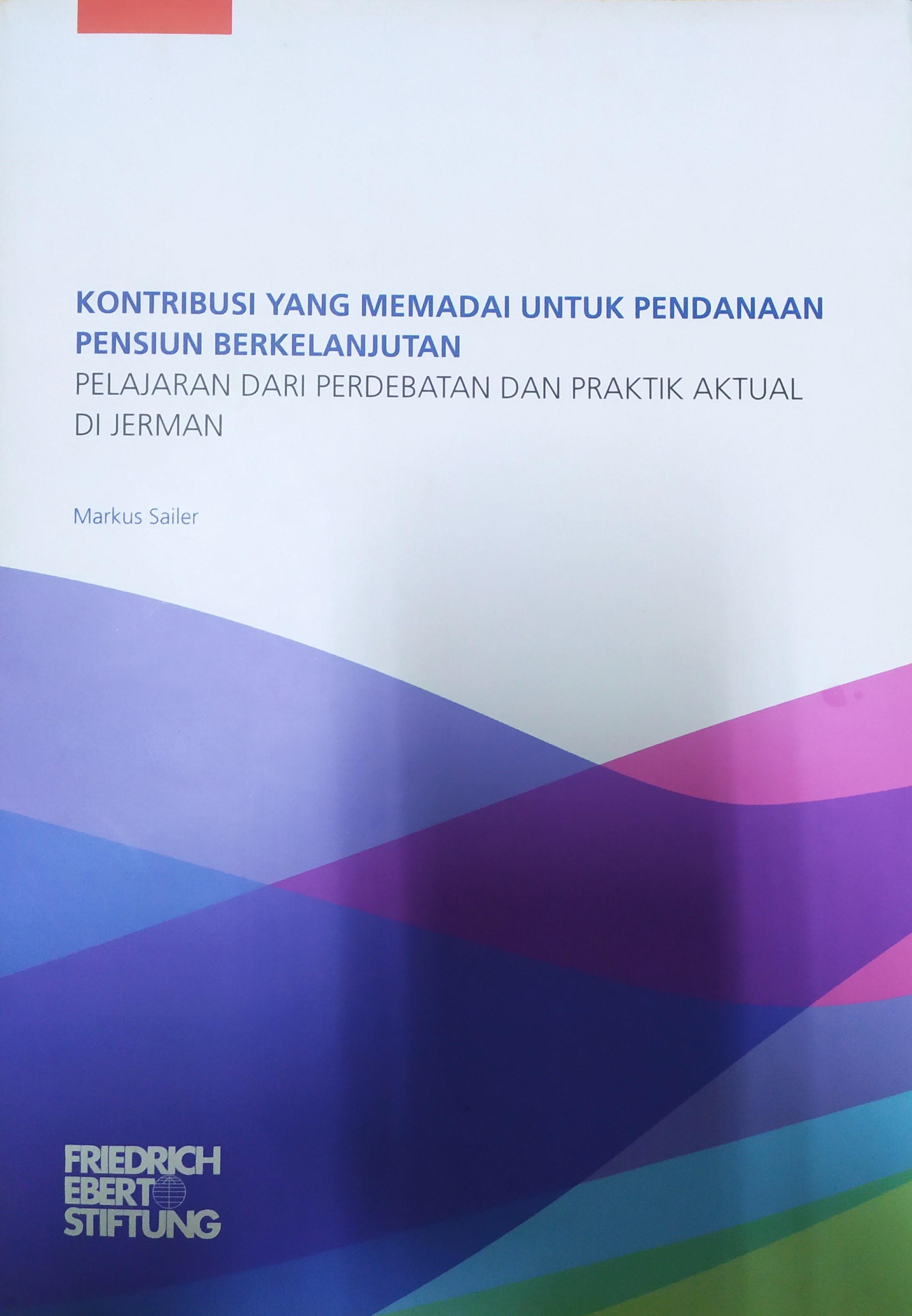 Kontribusi yang memadai untuk pendanaan pensiun berkelanjutan : pelajaran dari perdebadatan dan praktik aktual di Jerman