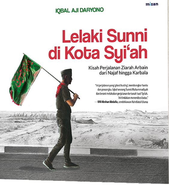 Lelaki sunni di kota Syi'ah : kisah perjalanan ziarah arbain dari najaf hingga karbala